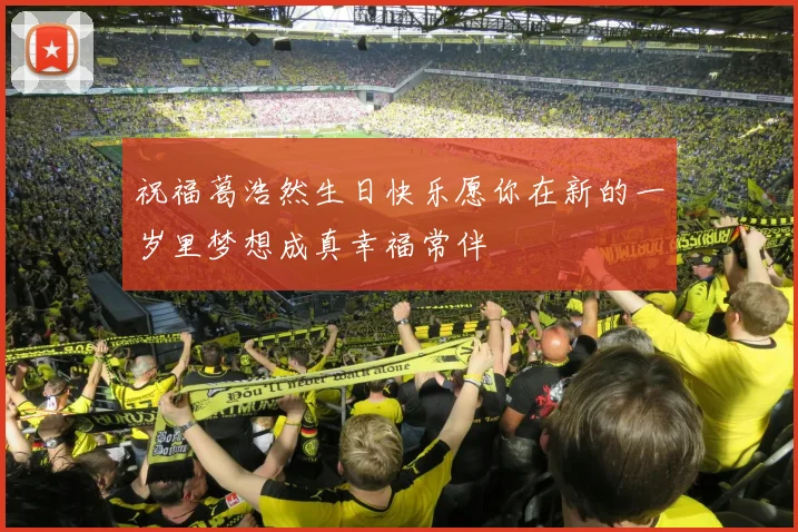 祝福葛浩然生日快乐愿你在新的一岁里梦想成真幸福常伴